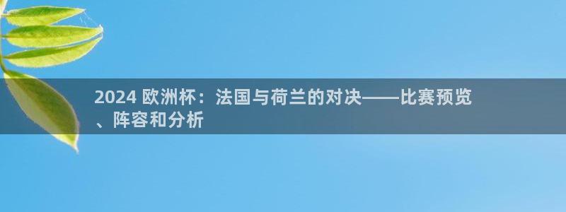 2024欧洲杯竞猜网址|2024 欧洲杯：法国与荷兰的对决——比赛预览
、阵容和分析